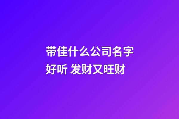 带佳什么公司名字好听 发财又旺财-第1张-公司起名-玄机派